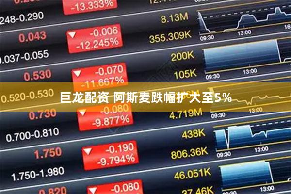 巨龙配资 阿斯麦跌幅扩大至5%