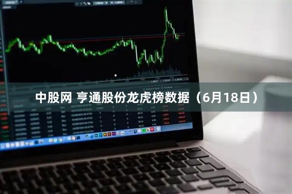 中股网 亨通股份龙虎榜数据（6月18日）