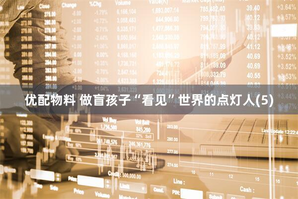优配物料 做盲孩子“看见”世界的点灯人(5)